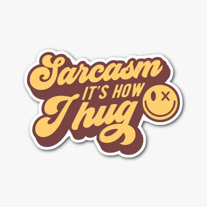 Sarcasm Its Just How I Hug