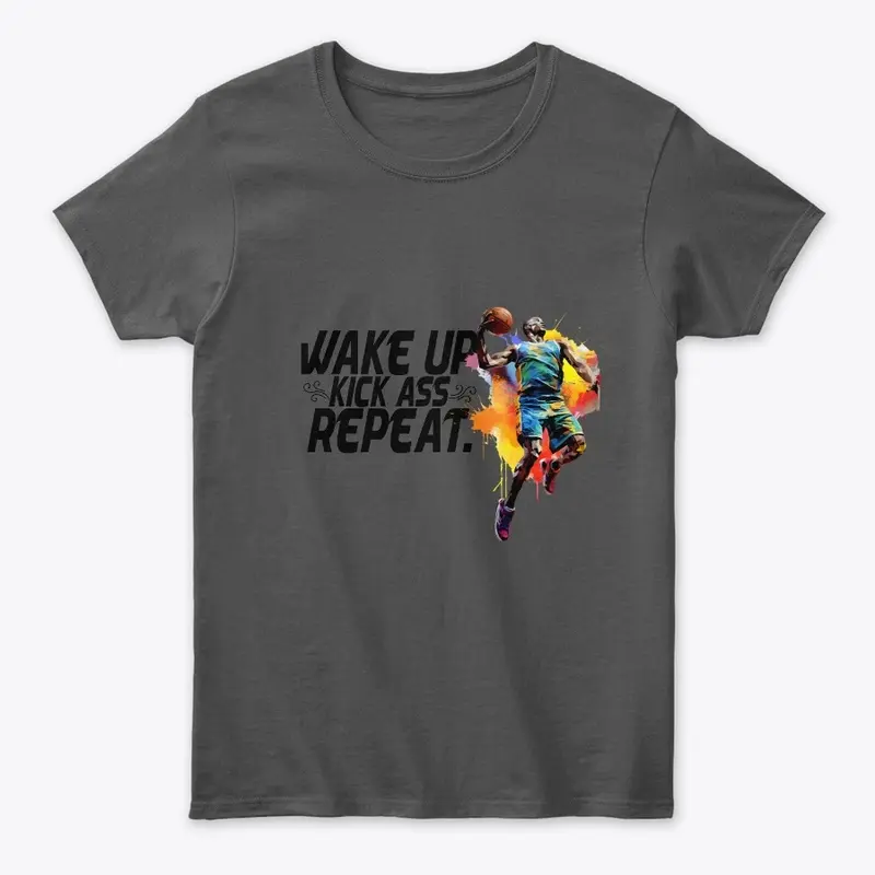 Wake Up Kick A$$ And  Repeat